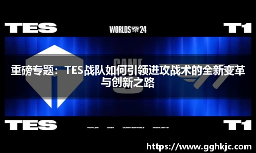 重磅专题：TES战队如何引领进攻战术的全新变革与创新之路